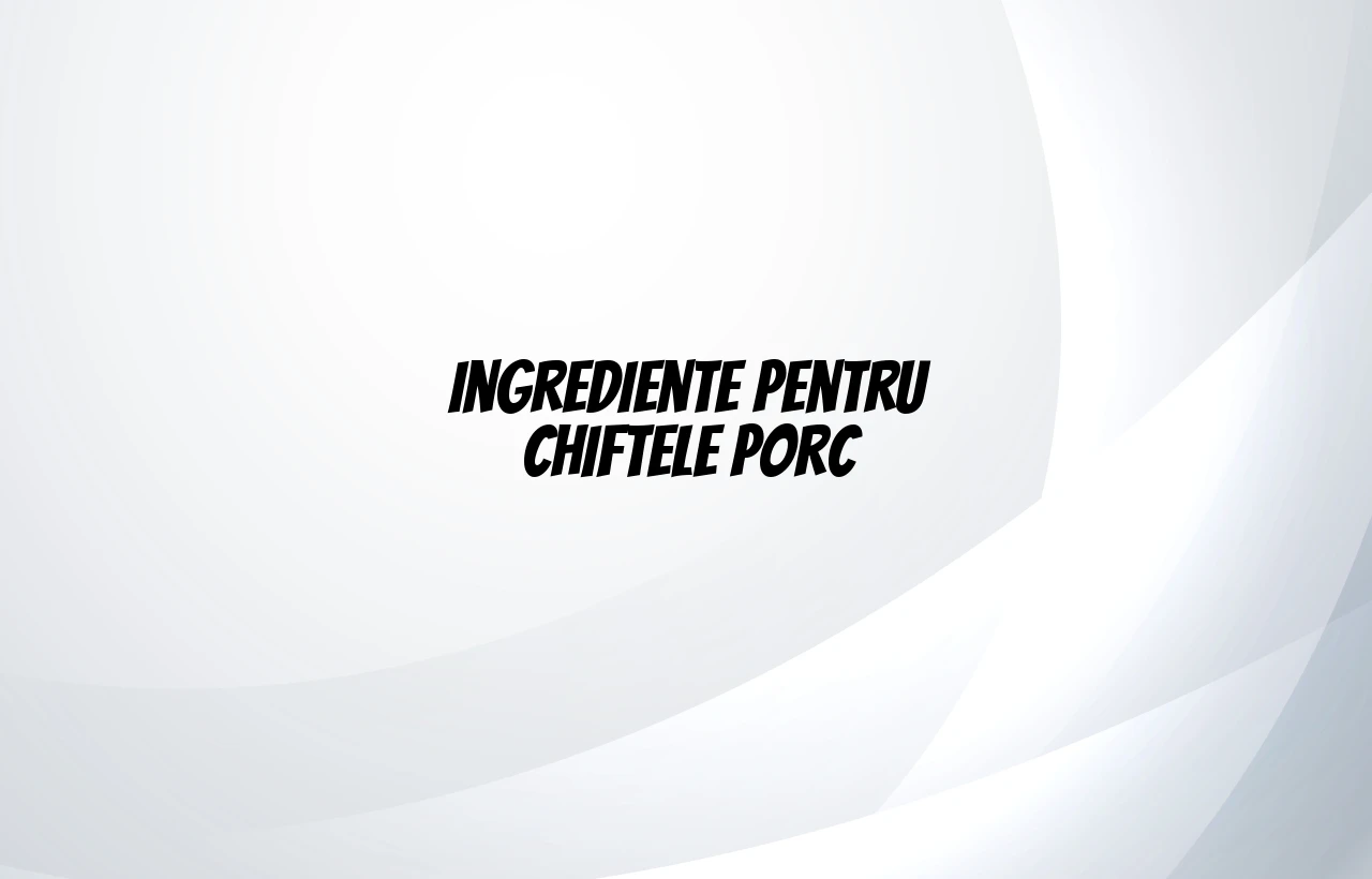 ingrediente chiftele porc