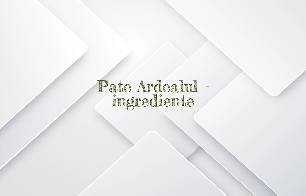 pate ardealul ingrediente