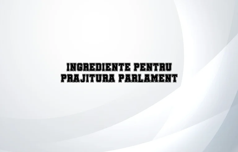 prajitura parlament ingrediente