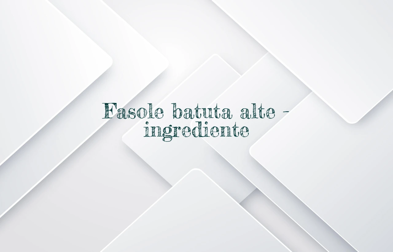 fasole batuta alte ingrediente