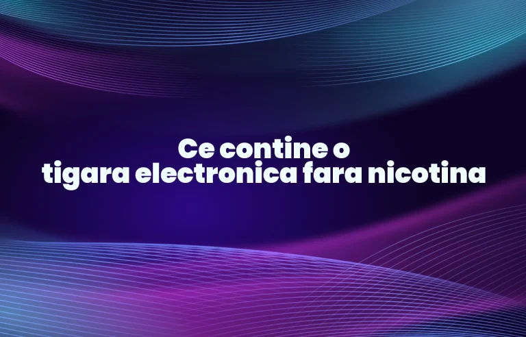 ce contine o tigara electronica fara nicotina